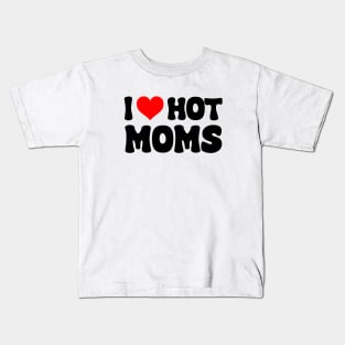 I Love Hot Moms I Heart Hot Moms Funny Kids T-Shirt